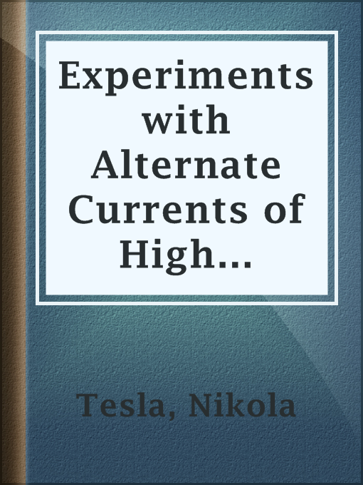 Title details for Experiments with Alternate Currents of High Potential and High Frequency by Nikola Tesla - Available